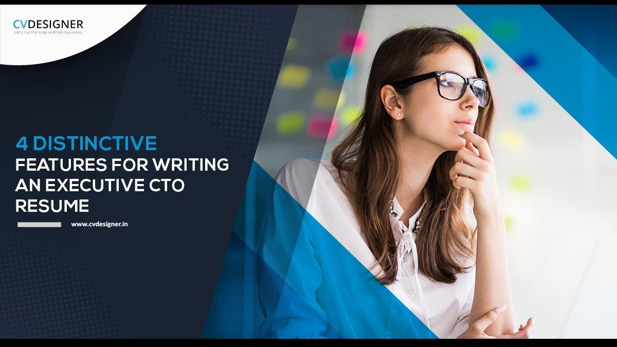 4 DISTINCTIVE FEATURES FOR WRITING AN EXECUTIVE CTO RESUME